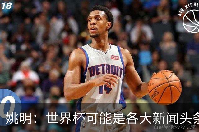 姚明：世界杯可能是各大新闻头条 但篮球在中国受欢迎程度可以比肩足球