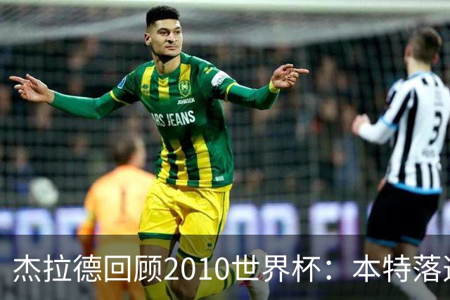 杰拉德回顾2010世界杯：本特落选+费迪南德缺阵，对我们影响很大